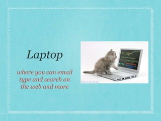 where you can email 
type and search on 
the web and more 
 