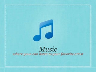 where youn can listen to your favorite artist 
 