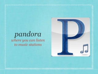 where you can listen 
to music stations 
 