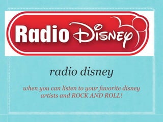 when you can listen to your favorite disney 
artists and ROCK AND ROLL! 
 