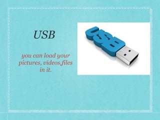 you can load your 
pictures, videos,files 
in it. 
 