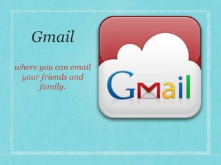 where you can email 
your friends and 
family. 
 