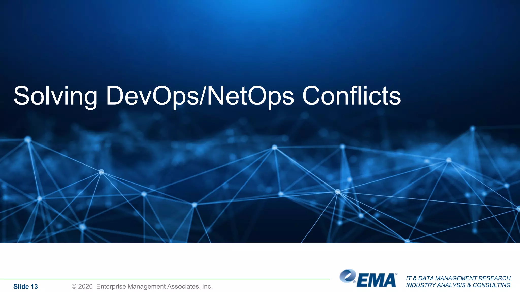 IT & DATA MANAGEMENT RESEARCH,
INDUSTRY ANALYSIS & CONSULTING
Solving DevOps/NetOps Conflicts
Slide 13 © 2020 Enterprise Management Associates, Inc.
 