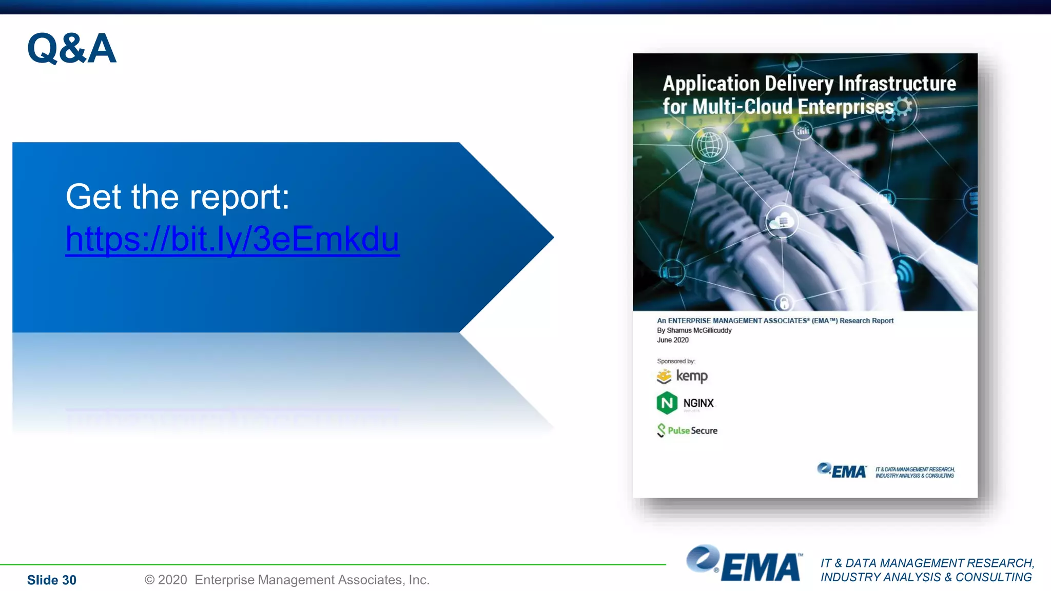 IT & DATA MANAGEMENT RESEARCH,
INDUSTRY ANALYSIS & CONSULTING
Q&A
Slide 30 © 2020 Enterprise Management Associates, Inc.
Get the report:
https://bit.ly/3eEmkdu
 