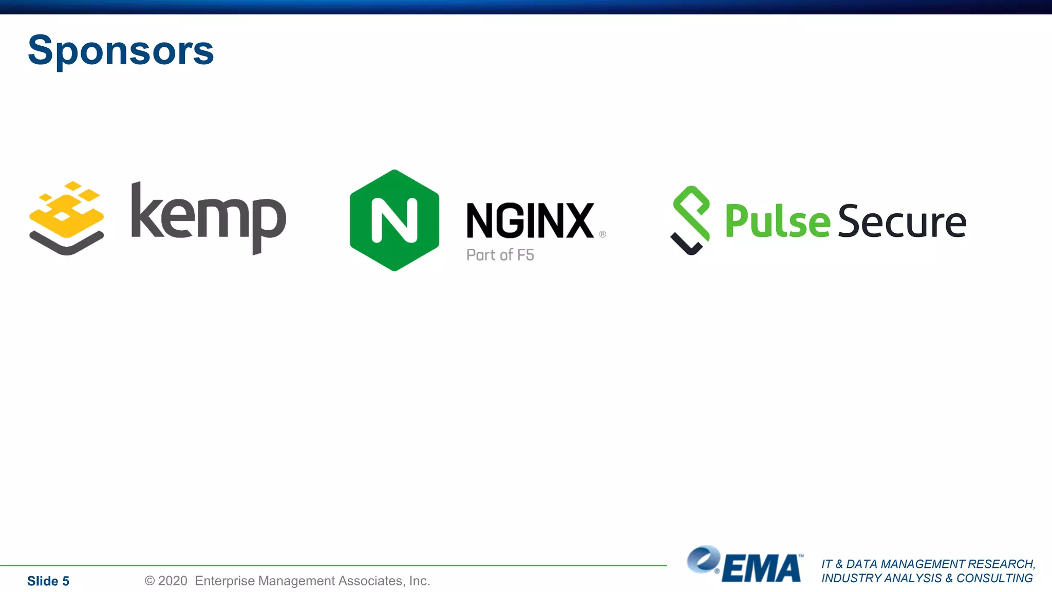 IT & DATA MANAGEMENT RESEARCH,
INDUSTRY ANALYSIS & CONSULTING
Sponsors
Slide 5 © 2020 Enterprise Management Associates, Inc.
 