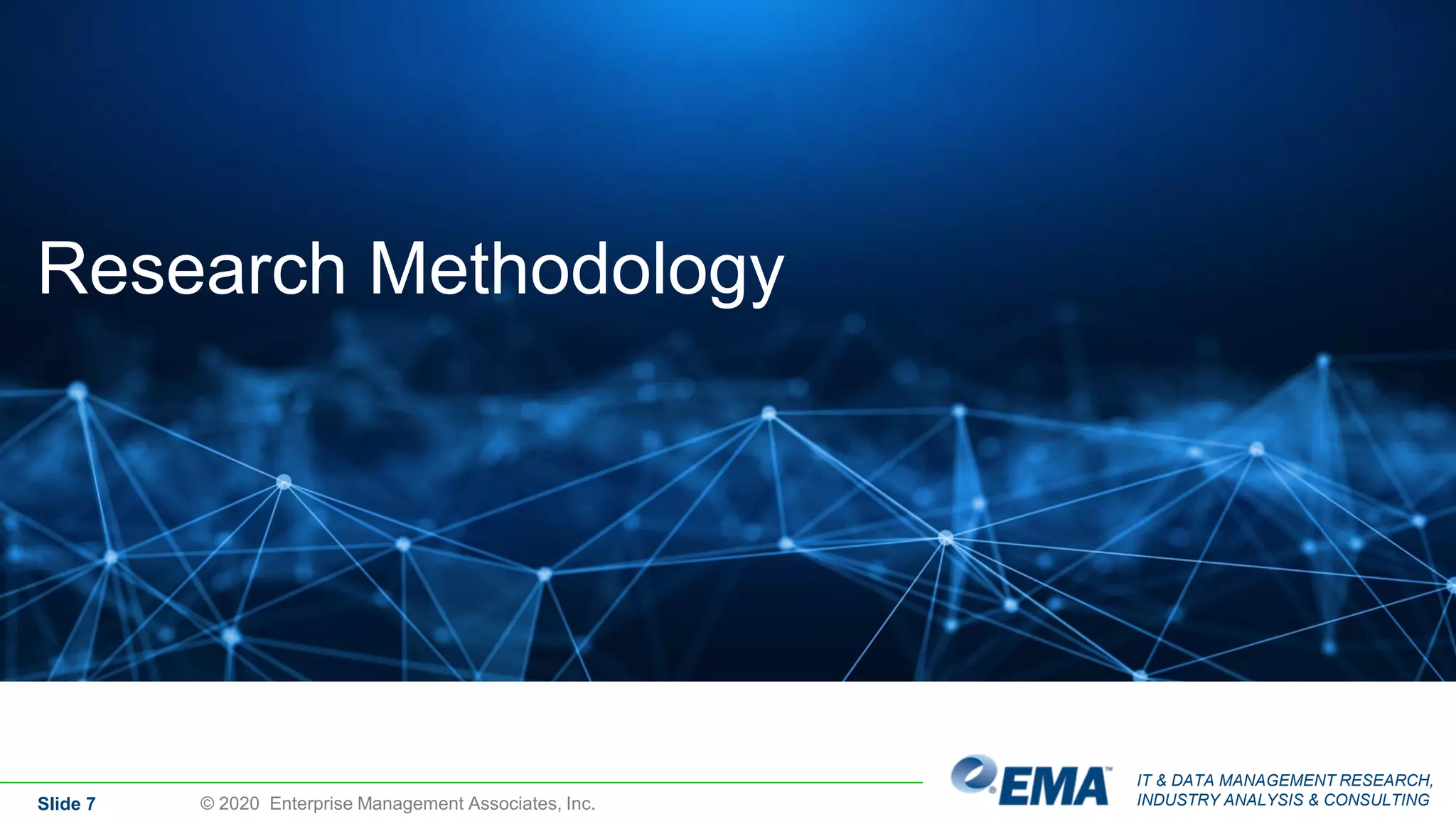 IT & DATA MANAGEMENT RESEARCH,
INDUSTRY ANALYSIS & CONSULTINGSlide 7 © 2020 Enterprise Management Associates, Inc.
Research Methodology
 