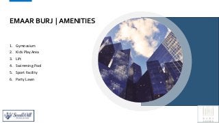 EMAAR BURJ | AMENITIES
1. Gymnasium
2. Kids Play Area
3. Lift
4. Swimming Pool
5. Sport Facility
6. Party Lawn
5
 