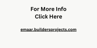 For More Info
Click Here
emaar.buildersprojects.com
 