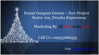 Emaar Gurgaon Greens – New Project
   Sector 102, Dwarka Expressway

     Marketing By Allcheckdeals.com

       Call Us +09555666555

                     Visit: allcheckdeals.com
 