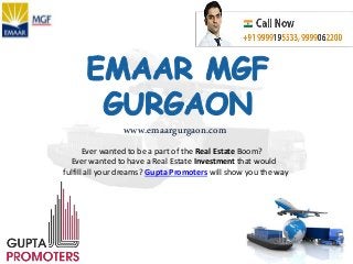 www.emaargurgaon.com
Ever wanted to be a part of the Real Estate Boom?
Ever wanted to have a Real Estate Investment that would
fulfill all your dreams? Gupta Promoters will show you the way
 