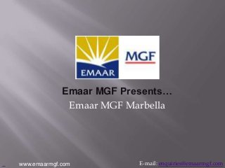 Emaar MGF Presents…
Emaar MGF Marbella

www.emaarmgf.com

E-mail: enquiries@emaarmgf.com

 