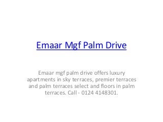 Emaar Mgf Palm Drive
Emaar mgf palm drive offers luxury
apartments in sky terraces, premier terraces
and palm terraces select and floors in palm
terraces. Call - 0124 4148301.

 