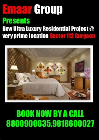 Emaar Group
Presents
New Ultra Luxury Residential Project @
very prime location Sector 112 Gurgaon




   BOOK NOW BY A CALL
 8800900635,9818600027
 