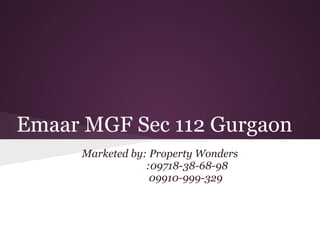 Emaar MGF Sec 112 Gurgaon
     Marketed by: Property Wonders
                 :09718-38-68-98
                  09910-999-329
 