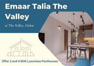 Emaar Talia The
Valley
at The Valley, Dubai
Offer 3 and 4 BHK Luxurious Penthouses
 