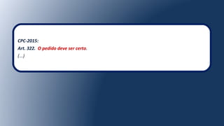 CPC-2015:
Art. 322. O pedido deve ser certo.
(...)
 