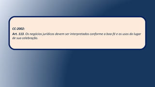 CC-2002:
Art. 113. Os negócios jurídicos devem ser interpretados conforme a boa-fé e os usos do lugar
de sua celebração.
 
