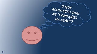 O QUEACONTECEU COMAS “CONDIÇÕESDA AÇÃO”?
 