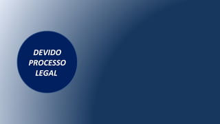 DEVIDO
PROCESSO
LEGAL
 