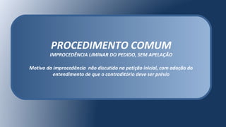 PROCEDIMENTO COMUM
IMPROCEDÊNCIA LIMINAR DO PEDIDO, SEM APELAÇÃO
Motivo da improcedência não discutido na petição inicial, com adoção do
entendimento de que o contraditório deve ser prévio
 