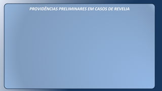 PROVIDÊNCIAS PRELIMINARES EM CASOS DE REVELIA
 