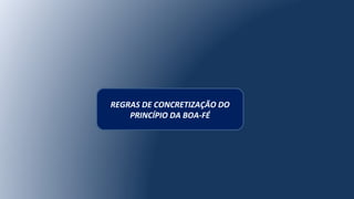 REGRAS DE CONCRETIZAÇÃO DO
PRINCÍPIO DA BOA-FÉ
 