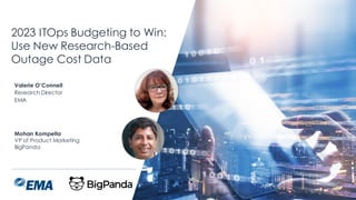 | @ema_research
2023 ITOps Budgeting to Win:
Use New Research-Based
Outage Cost Data
Valerie O’Connell
Research Director
EMA
Mohan Kompella
VP of Product Marketing
BigPanda
 