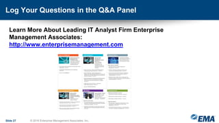 Log Your Questions in the Q&A Panel
Learn More About Leading IT Analyst Firm Enterprise
Management Associates:
http://www.enterprisemanagement.com
Slide 27 © 2016 Enterprise Management Associates, Inc.
 