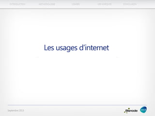 METHODOLOGIEINTRODUCTION LES MARQUESUSAGES CONCLUSION
Septembre 2013
Les usages d’internet
 