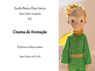 Escola Básica Elias Garcia
Ano Letivo 2019/20
TIC
Cinema de Animação
Professora Helena Santos
Ema Castro nº8, 6ºA
 