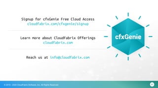 57© 2015 - 2020 CloudFabrix Software, Inc. All Rights Reserved
Signup for cfxGenie Free Cloud Access
cloudfabrix.com/cfxgenie/signup
Learn more about CloudFabrix Offerings
cloudfabrix.com
Reach us at info@cloudfabrix.com
 