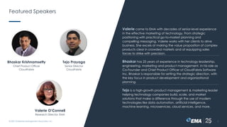Featured Speakers
Valerie came to EMA with decades of senior-level experience
in the effective marketing of technology. From strategic
positioning with practical go-to-market planning and
compelling messaging, Valerie works with her clients to drive
business. She excels at making the value proposition of complex
products clear in crowded markets and at equipping sales
forces to strike with precision.
© 2021 Enterprise Management Associates, Inc. 3
Bhaskar Krishnamsetty
Chief Product Officer
CloudFabrix
Valerie O’Connell
Research Director, EMA
Bhaskar has 25 years of experience in technology leadership,
engineering, marketing and product management. In his role as
Co-Founder and Chief Product Officer of CloudFabrix Software
Inc. Bhaskar is responsible for setting the strategic direction, with
the key focus in product development and organizational
planning.
Tejo is a high-growth product management & marketing leader
helping technology companies build, scale, and market
solutions that make a difference through the use of modern
technologies like data automation, artificial intelligence,
machine learning, microservices, cloud services, and more.
Tejo Prayaga
Senior Director
CloudFabrix
 