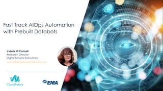 Valerie O’Connell
Research Director
Digital Service Executions
voconnell@enterprisemanagement.com
Fast Track AIOps Automation
with Prebuilt Databots
 