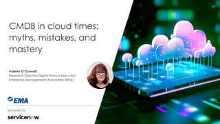 | @ema_research
CMDB in cloud times:
myths, mistakes, and
mastery
Valerie O’Connell
Research Director, Digital Service Execution
Enterprise Management Associates (EMA)
Sponsored by
 