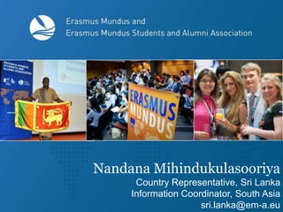 Nandana Mihindukulasooriya
Country Representative, Sri Lanka
Information Coordinator, South Asia
sri.lanka@em-a.eu

 