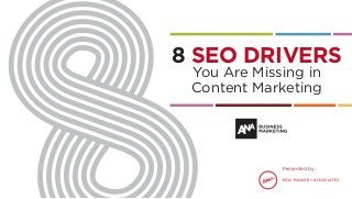 You Are Missing in
Content Marketing
8 SEO DRIVERS
Presented by:
 