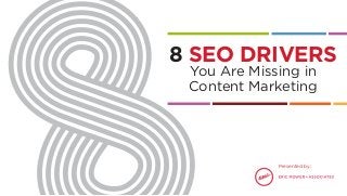 You Are Missing in
Content Marketing
8 SEO DRIVERS
Presented by:
You Are Missing in
Content Marketing
8 SEO DRIVERS
Presented by:
 