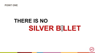 THERE IS NO
SILVER B LLET
POINT ONE
 