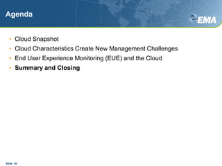 AgendaCloud SnapshotCloud Characteristics Create New Management ChallengesEnd User Experience Monitoring (EUE) and the CloudSummary and ClosingSlide  36