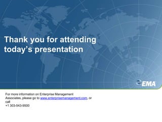 For more information on Enterprise Management Associates, please go to www.enterprisemanagement.com, or call +1 303-543-9500Thank you for attendingtoday’s presentation