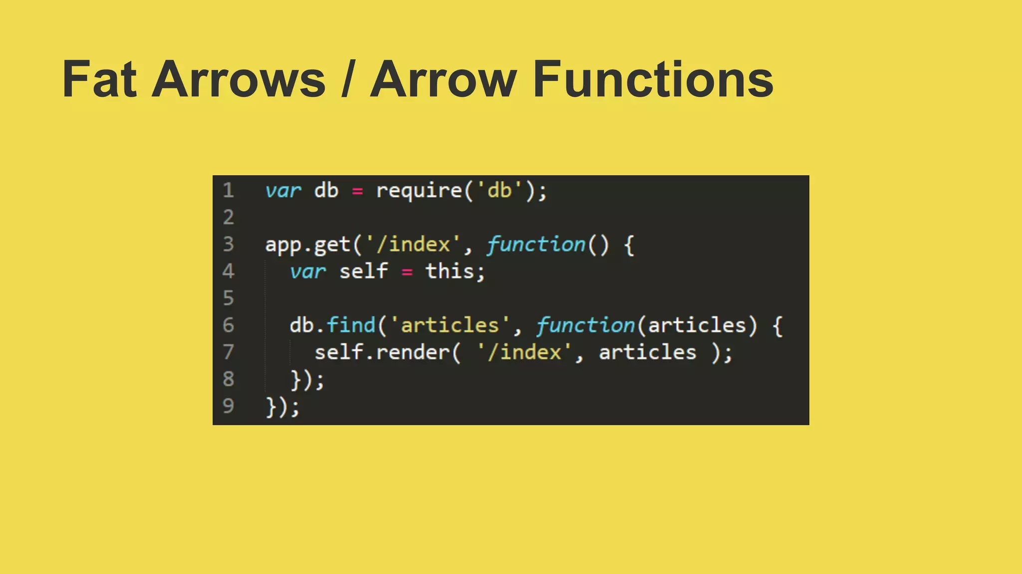 Fat Arrows / Arrow Functions
 