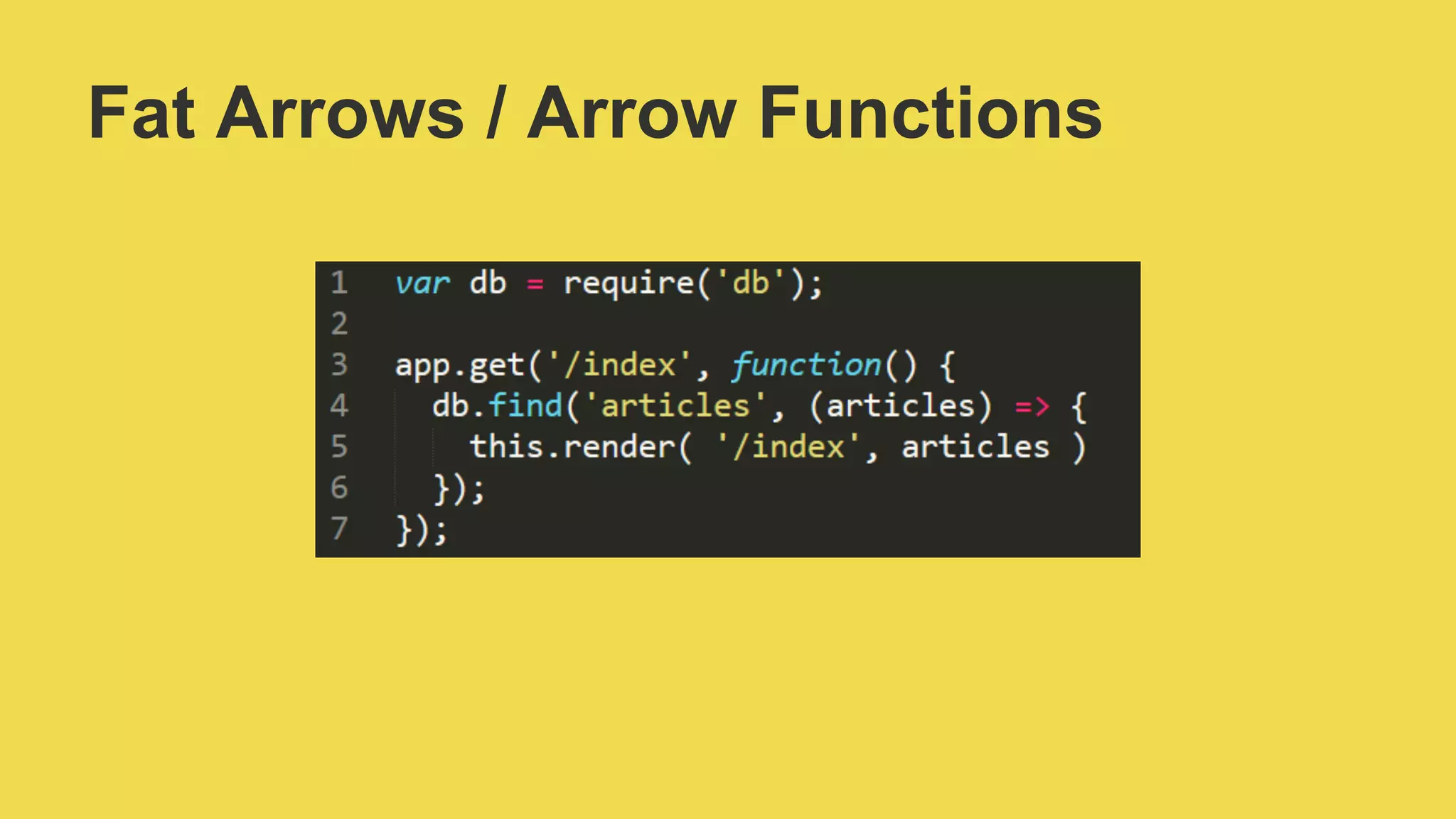Fat Arrows / Arrow Functions
 