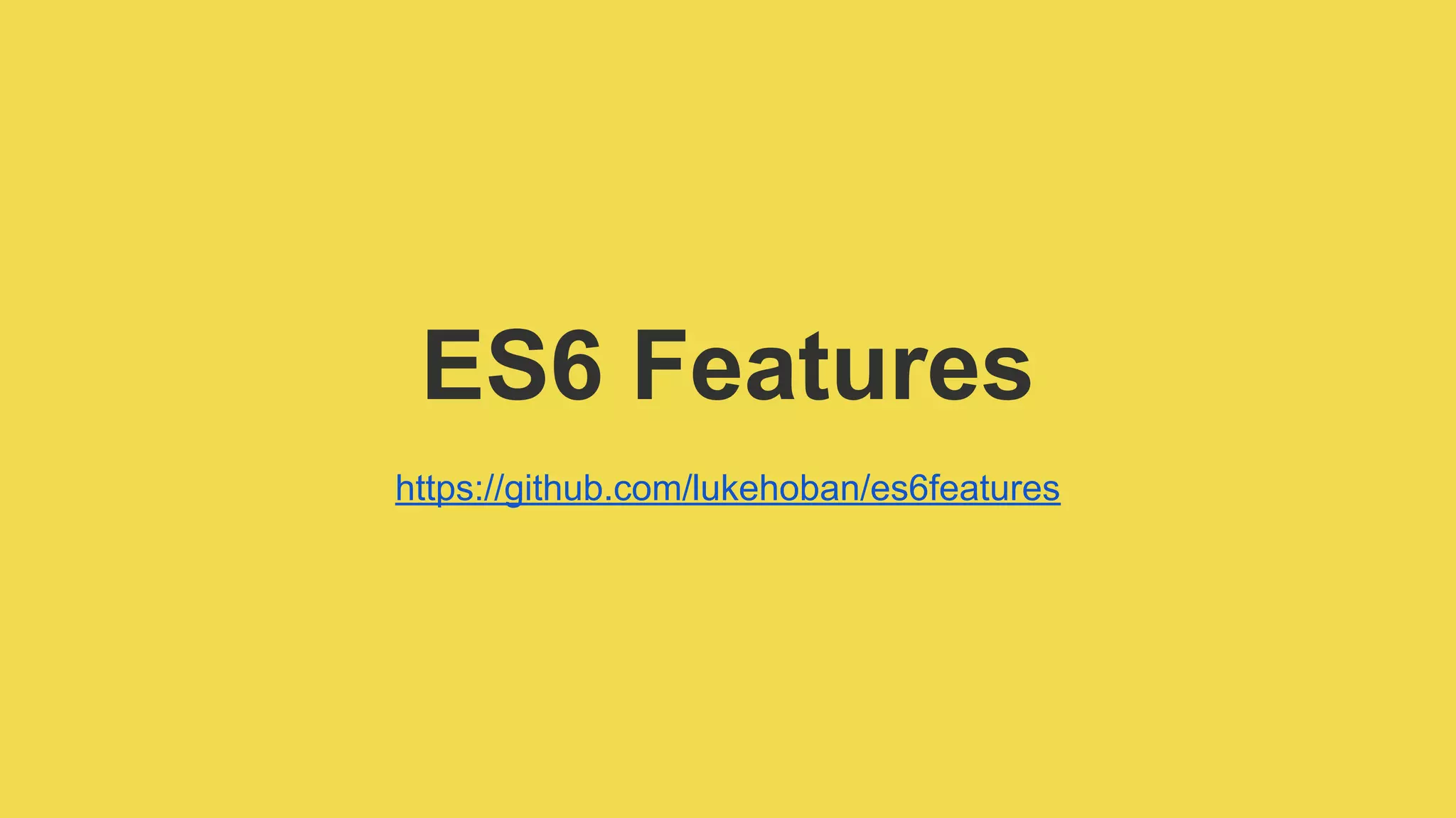 ES6 Features
https://github.com/lukehoban/es6features
 