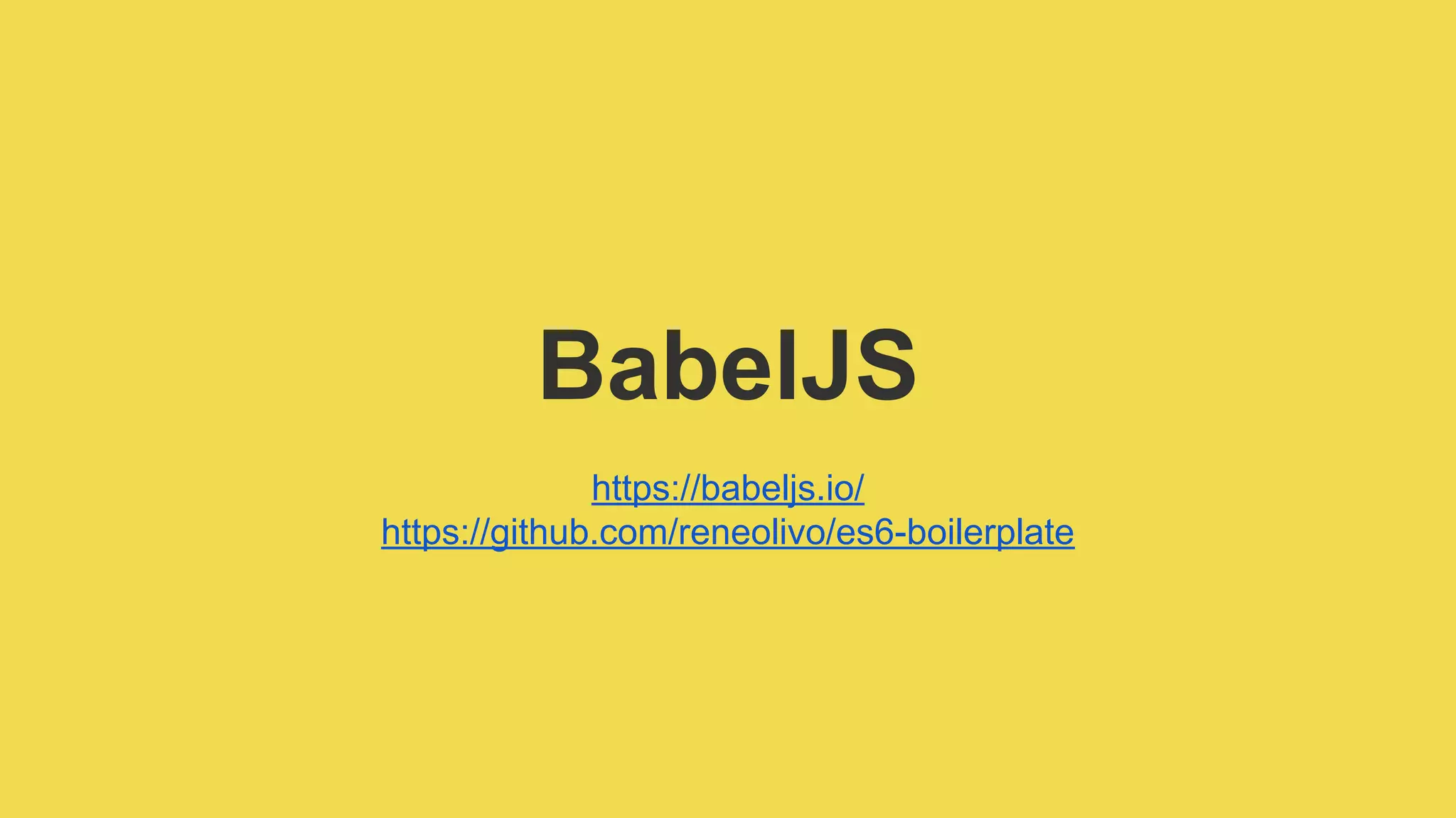 BabelJS
https://babeljs.io/
https://github.com/reneolivo/es6-boilerplate
 