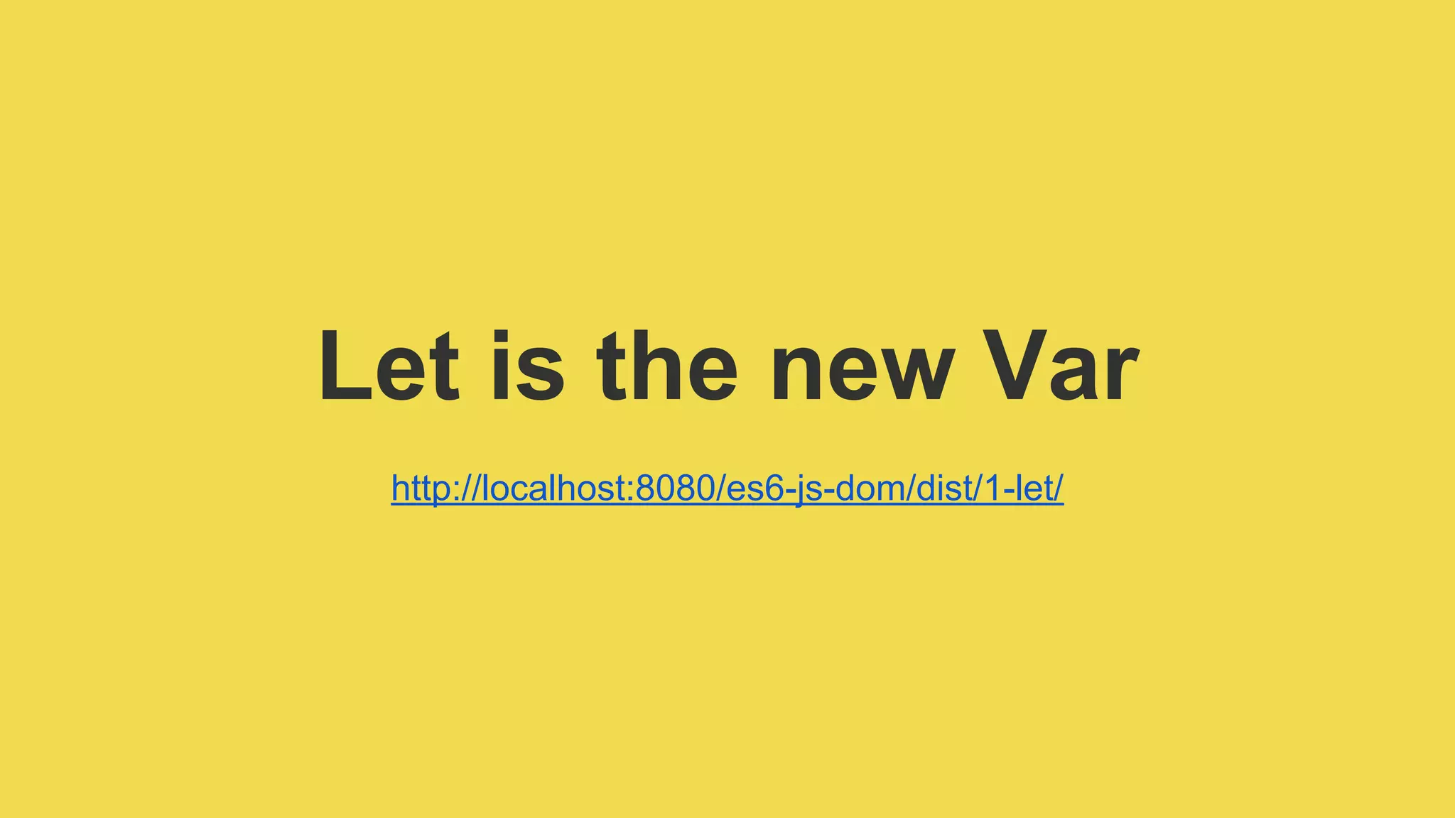 Let is the new Var
http://localhost:8080/es6-js-dom/dist/1-let/
 