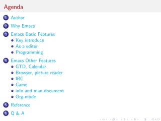 Agenda 
1 Author 
2 Why Emacs 
3 Emacs Basic Features 
Key introduce 
As a editor 
Programming 
4 Emacs Other Features 
GT...