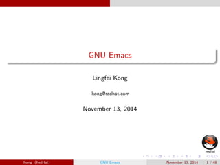 . 
. 
. 
. 
. 
. 
. 
. 
. 
. 
. 
. 
. 
. 
. 
. 
. 
. 
. 
. 
. 
. 
. 
. 
. 
. 
. 
. 
. 
. 
. 
. 
. 
. 
. 
. 
. 
. 
. 
. 
GNU Emacs 
Lingfei Kong 
lkong@redhat.com 
November 13, 2014 
lkong (RedHat) GNU Emacs November 13, 2014 1 / 48 
 