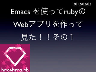 2012/02/02

Emacs を使ってrubyの
Webアプリを作って
  見た！！その１
 