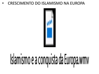 • CRESCIMENTO DO ISLAMISMO NA EUROPA
 