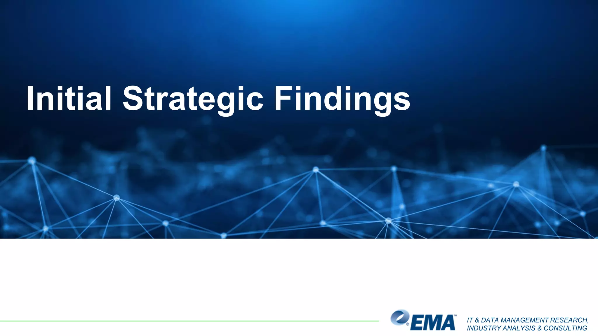 IT & DATA MANAGEMENT RESEARCH,
INDUSTRY ANALYSIS & CONSULTING
Initial Strategic Findings
 